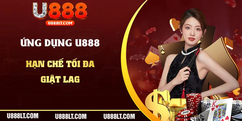 Tải app U888 sẽ hạn chế tối đa tình trạng giật lag